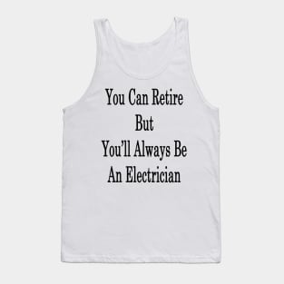 You Can Retire But You'll Always Be An Electrician Tank Top